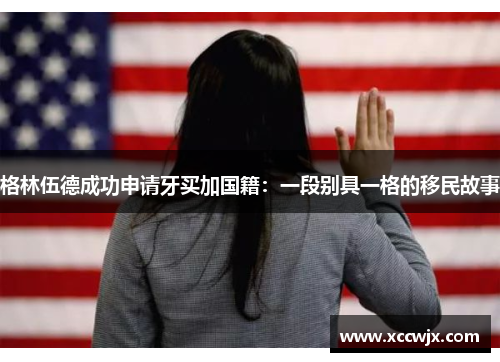 格林伍德成功申请牙买加国籍：一段别具一格的移民故事